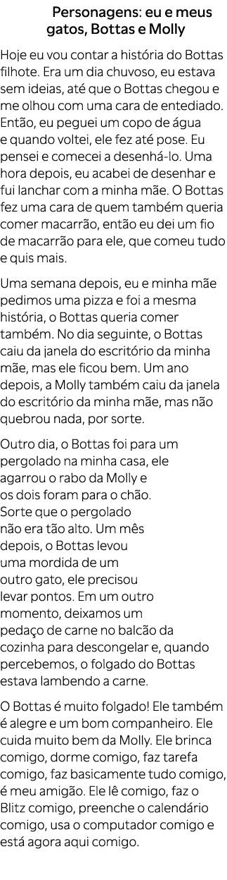 Personagens: eu e meus gatos, Bottas e Molly Hoje eu vou contar a hist ria do Bottas filhote. Era um dia chuvoso, eu ...