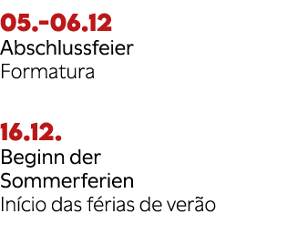 05. 06.12 Abschlussfeier Formatura 16.12. Beginn der Sommerferien In cio das f rias de ver o 