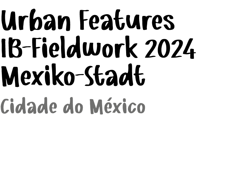 Urban Features IB Fieldwork 2024 ﻿Mexiko Stadt Cidade do M xico 