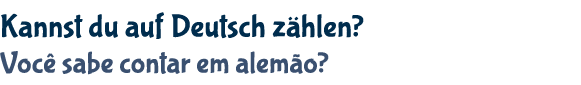 Kannst du auf Deutsch z hlen? Voc sabe contar em alem o? 