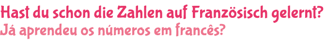 Hast du schon die Zahlen auf Franz sisch gelernt? J aprendeu os n meros em franc s? 
