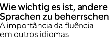 Wie wichtig es ist, andere Sprachen zu beherrschen A import ncia da flu ncia em outros idiomas