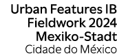Urban Features IB Fieldwork 2024 Mexiko Stadt Cidade do M xico