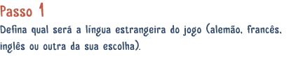 Passo 1 Defina qual ser a l ngua estrangeira do jogo (alem o, franc s, ingl s ou outra da sua escolha). 