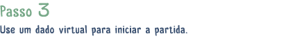 Passo 3 Use um dado virtual para iniciar a partida. 