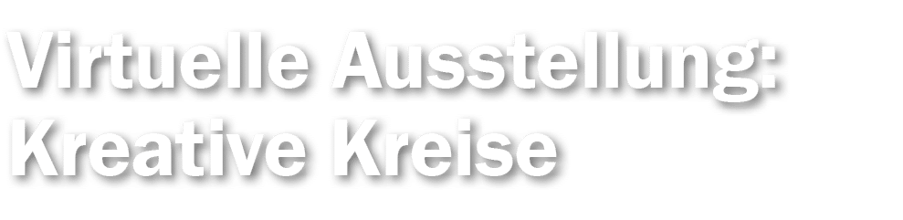 Virtuelle Ausstellung: Kreative Kreise