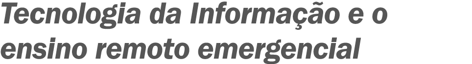 Tecnologia da Informação e o ensino remoto emergencial