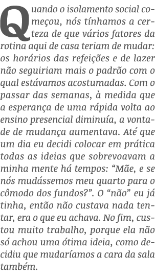 Quando o isolamento social começou, nós tínhamos a certeza de que vários fatores da rotina aqui de casa teriam de mud   