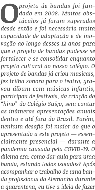 O projeto de bandas foi fundado em 2008  Muitos obstáculos já foram superados desde então e foi necessária muita capa   