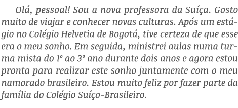 Olá, pessoal  Sou a nova professora da Suíça  Gosto muito de viajar e conhecer novas culturas  Após um estágio no Col   