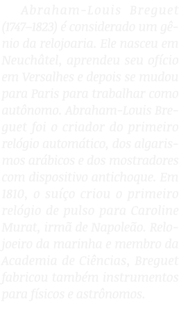 Abraham-Louis Breguet (1747 1823) é considerado um gênio da relojoaria  Ele nasceu em Neuchâtel, aprendeu seu ofício    