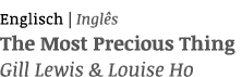 Englisch   Inglês The Most Precious Thing Gill Lewis & Louise Ho