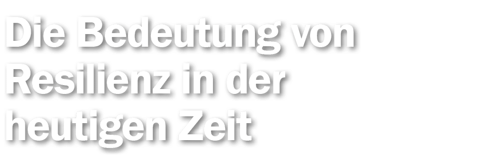 Die Bedeutung von Resilienz in der heutigen Zeit