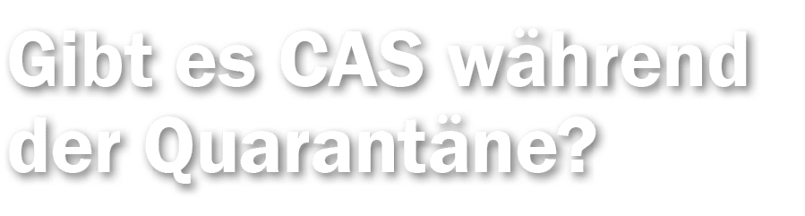 Gibt es CAS während der Quarantäne 