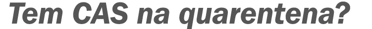  Tem CAS na quarentena 