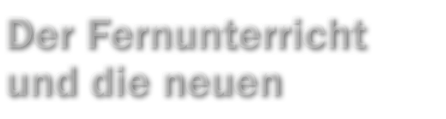 Der Fernunterricht und die neuen 