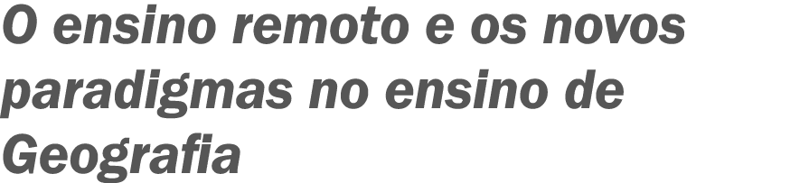 O ensino remoto e os novos paradigmas no ensino de Geografia
