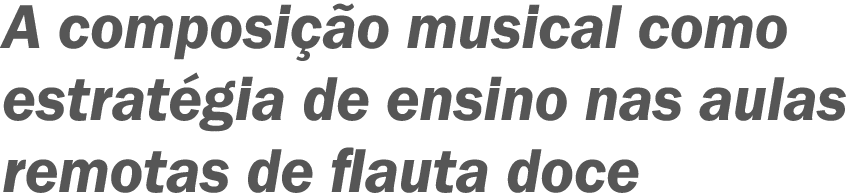 A composição musical como estratégia de ensino nas aulas remotas de flauta doce