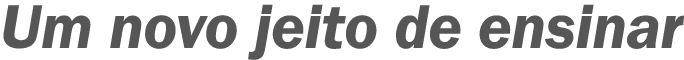 Um novo jeito de ensinar