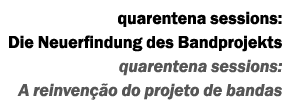 quarentena sessions: Die Neuerfindung des Bandprojekts quarentena sessions: A reinvenção do projeto de bandas 