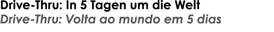 Drive-Thru: In 5 Tagen um die Welt Drive-Thru: Volta ao mundo em 5 dias