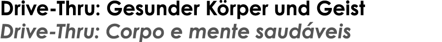 Drive-Thru: Gesunder Körper und Geist Drive-Thru: Corpo e mente saudáveis 