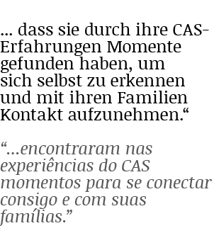     dass sie durch ihre CAS-Erfahrungen Momente gefunden haben, um sich selbst zu erkennen und mit ihren Familien Kon   