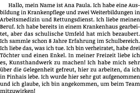 Hallo, mein Name ist Ana Paula  Ich habe eine Ausbildung in Krankenpflege und zwei Weiterbildungen in Arbeitsmedizin    