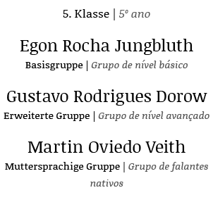 5  Klasse   5  ano Egon Rocha Jungbluth Basisgruppe   Grupo de nível básico Gustavo Rodrigues Dorow Erweiterte Gruppe   