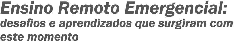Ensino Remoto Emergencial: desafios e aprendizados que surgiram com este momento