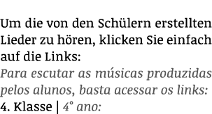Um die von den Schülern erstellten Lieder zu hören, klicken Sie einfach auf die Links: Para escutar as músicas produz   