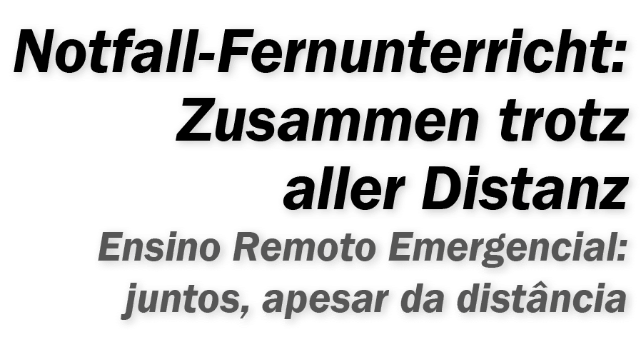 Notfall-Fernunterricht: Zusammen trotz aller Distanz Ensino Remoto Emergencial: juntos, apesar da distância