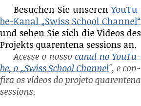 Besuchen Sie unseren YouTube-Kanal  Swiss School Channel  und sehen Sie sich die Videos des Projekts quarentena sessi   