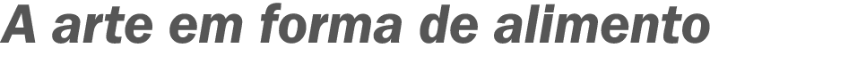 A arte em forma de alimento