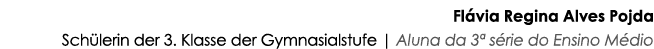 Flávia Regina Alves Pojda Schülerin der 3  Klasse der Gymnasialstufe   Aluna da 3  série do Ensino Médio