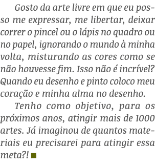 Gosto da arte livre em que eu posso me expressar, me libertar, deixar correr o pincel ou o lápis no quadro ou no pape   