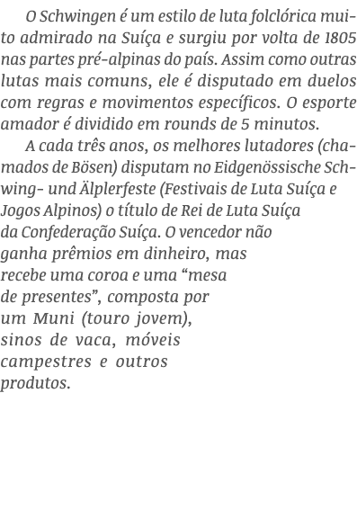 O Schwingen é um estilo de luta folclórica muito admirado na Suíça e surgiu por volta de 1805 nas partes pré-alpinas    
