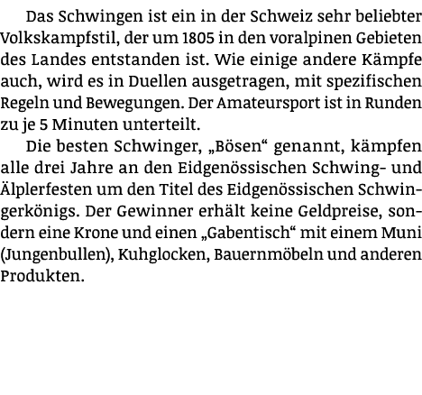 Das Schwingen ist ein in der Schweiz sehr beliebter Volkskampfstil, der um 1805 in den voralpinen Gebieten des Landes   