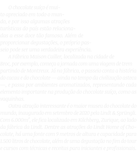 O chocolate suíço é muito apreciado em todo o mundo, e por isso algumas atrações turísticas do país estão relacionada   