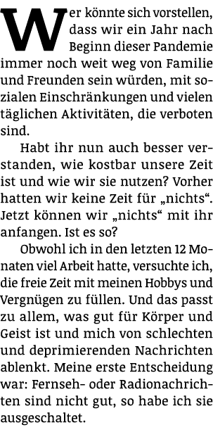 Wer könnte sich vorstellen, dass wir ein Jahr nach Beginn dieser Pandemie immer noch weit weg von Familie und Freunde   