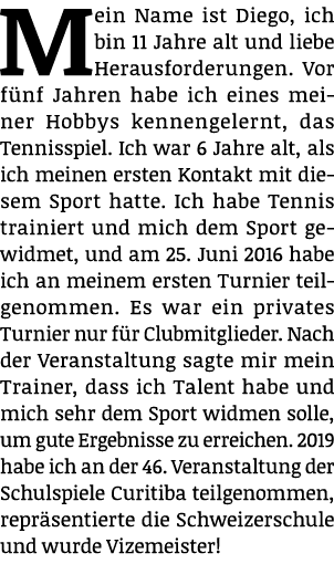 Mein Name ist Diego, ich bin 11 Jahre alt und liebe Herausforderungen  Vor fünf Jahren habe ich eines meiner Hobbys k   