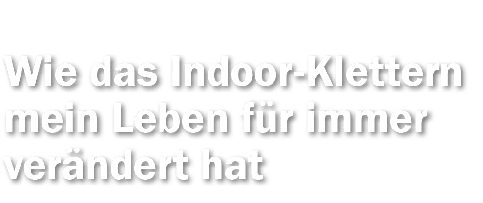 Wie das Indoor-Klettern mein Leben für immer verändert hat