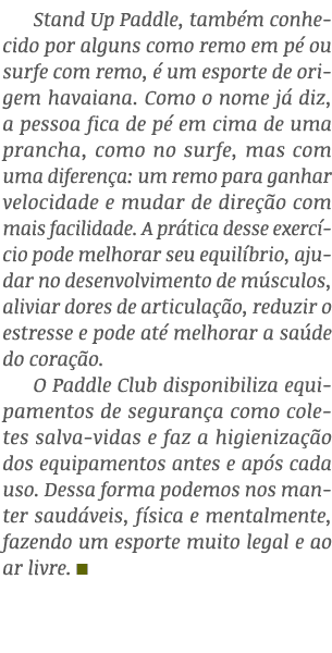Stand Up Paddle, também conhecido por alguns como remo em pé ou surfe com remo, é um esporte de origem havaiana  Como   