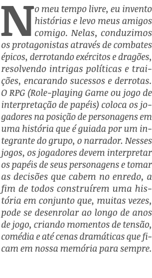 No meu tempo livre, eu invento histórias e levo meus amigos comigo  Nelas, conduzimos os protagonistas através de com   