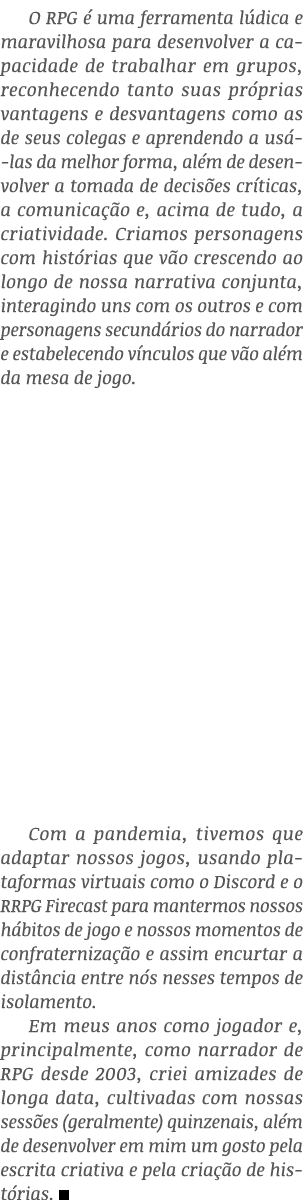 O RPG é uma ferramenta lúdica e maravilhosa para desenvolver a capacidade de trabalhar em grupos, reconhecendo tanto    