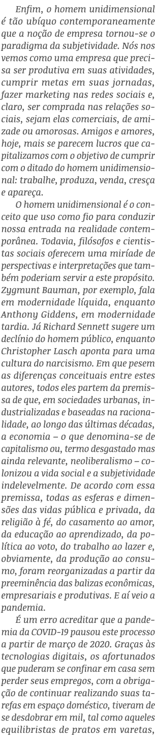 Enfim, o homem unidimensional é tão ubíquo contemporaneamente que a noção de empresa tornou-se o paradigma da subjeti   