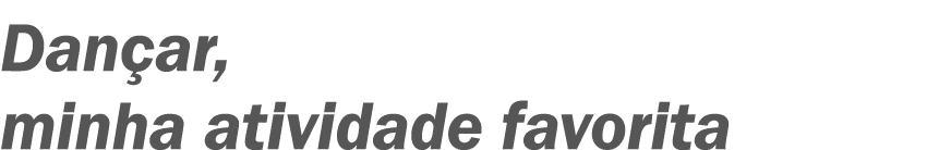 Dançar, minha atividade favorita