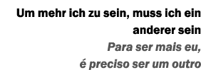 Um mehr ich zu sein, muss ich ein anderer sein Para ser mais eu, é preciso ser um outro