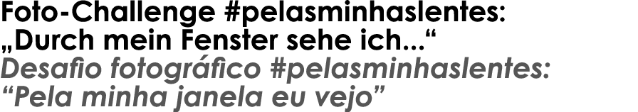 Foto-Challenge #pelasminhaslentes:  Durch mein Fenster sehe ich     Desafio fotográfico #pelasminhaslentes:  Pela min   