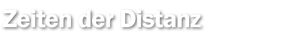 Zeiten der Distanz